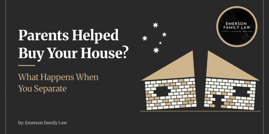 Parents Helped Buy Your House? What Happens When You Separate 